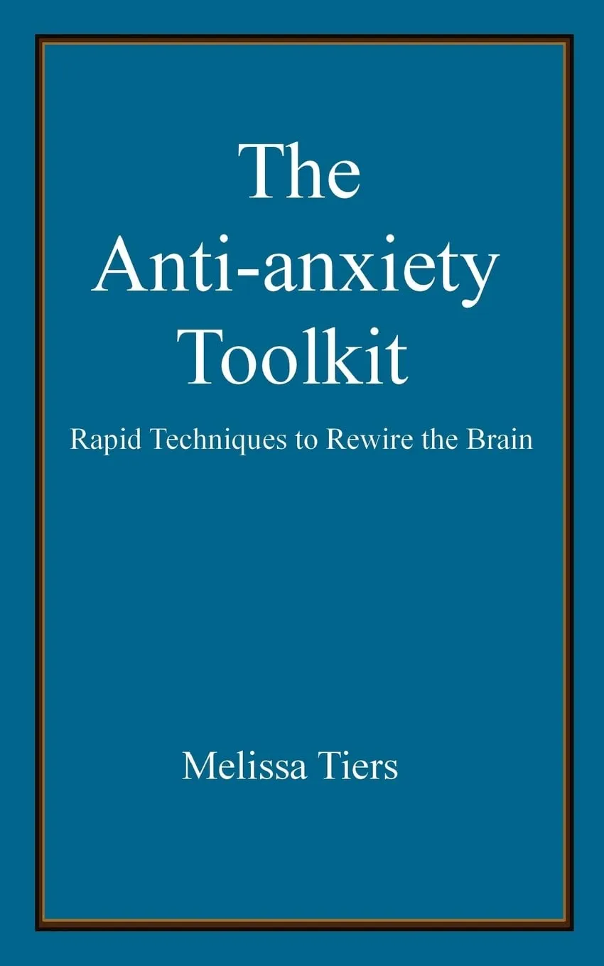 The Anti-Anxiety Toolkit: Rapid techniques to rewire the brain Paperback  December 1, 2011