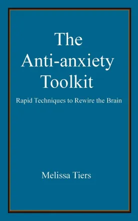 The Anti-Anxiety Toolkit: Rapid techniques to rewire the brain Paperback  December 1, 2011